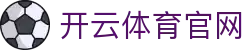 Kaiyun Sports·开云体育官网 | 在线视频直播网页版